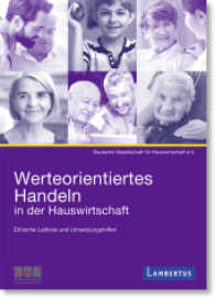 Werteorientiertes Handeln in der Hauswirtschaft : Ethische Leitlinien und Umsetzungshilfen （144 S. m. zahlr. Abb. 293 mm）