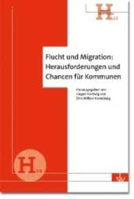 Flucht und Migration: Herausforderungen und Chancen für Kommunen (Hand- und Arbeitsbücher H.23)