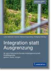 Integration statt Ausgrenzung : 90 Jahre Katholische Bundes-Arbeitsgemeinschaft Straffälligenhilfe gestern, heute, morgen （2017. 290 S. 207 mm）