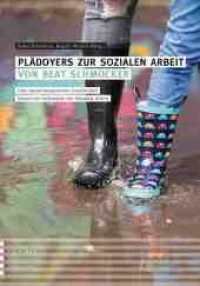 Plädoyers zur Sozialen Arbeit von Beat Schmocker : Eine menschengerechte Gesellschaft bedarf der Sichtweise der Sozialen Arbeit （2019. 269 S. 234 mm）