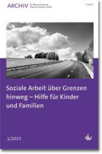 Soziale Arbeit über Grenzen hinweg - Hilfe für Kinder und Familien : Ausgabe 1/2023 - Archiv für Wissenschaft und Praxis der Sozialen Arbeit （2023. 80 S. 240 mm）