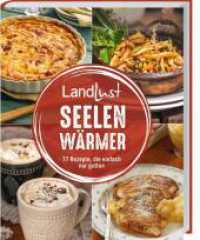 Landlust - Seelenw&auml;rmer : 77 Rezepte, die einfach nur guttun. Wohlf&uuml;hlgerichte f&uuml;r die ungem&uuml;tlichen Tage im Jahr: Suppen, Aufl&auml;ufe, S&uuml;&szlig;es und vieles mehr in bew&auml;hrter Landlust-Qualit&auml;t