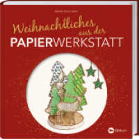 Weihnachtliches aus der Papierwerkstatt : Basteln mit Papier und Draht. Mit der zauberhaften Papierwerkstatt durch den Advent. Bastelbuch mit Vorlagen: außergewöhnliche Weihnachtsdeko selbst gemacht! （2023. 80 S. 230 mm）