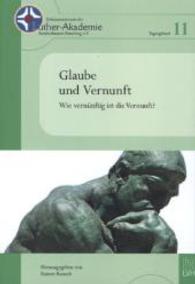 Glaube und Vernunft : Wie vernünftig ist die Vernunft? (Dokumentation der Luther-Akademie Sondershausen-Ratzeburg Bd.11) （2014. 198 S. 24 cm）