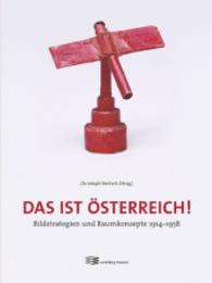 Das Ist Osterreich! : Bildstrategien Und Raumkonzepte 1914-1938