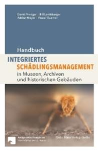 Handbuch Integriertes Schädlingsmanagement : in Museen, Archiven und historischen Gebäuden （2016. 168 S. mit 150 meist farbigen Abbildungen. 241 cm）