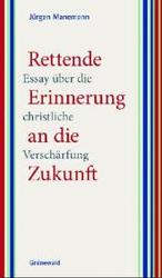 Rettende Erinnerung an Die Zukunft : Essay Uber Die Christliche Verscharfung