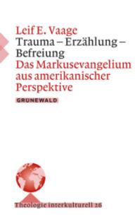 Trauma - Erzählung - Befreiung : Das Markusevangelium aus amerikanischer Perspektive (Theologie interkulturell Bd.26) （2017. 246 S. 2.2 cm）