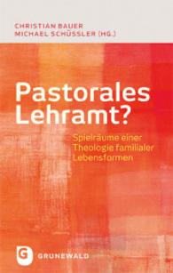 Pastorales Lehramt? : Spielräume einer Theologie familialer Lebensformen （2015. 144 S. 2.2 cm）