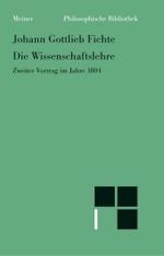 Die Wissenschaftslehre : Zweiter Vortrag im Jahre 1804 vom 16. April bis 8. Juni (Philosophische Bibliothek 284) （2. Aufl. 1986. XXX, 313 S. 190 mm）