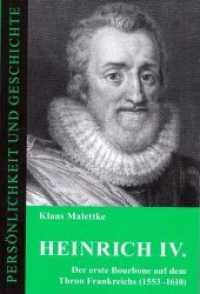Heinrich IV. : Der erste Bourbone auf dem Thron Frankreichs (1553-1610) (Persönlichkeit und Geschichte .172/173) （2019. 220 S. 8 Abb. 18.5 cm）