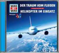 WAS IST WAS Hörspiel: Der Traum vom Fliegen / Helikopter im Einsatz, Audio-CD : 79 Min.. Hörspiel. Ungekürzte Ausgabe (Was ist was Hörspiele) （2015. 5 Abb. 125 x 142 mm）