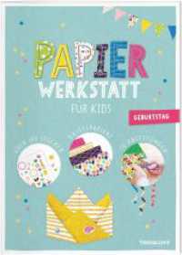 Papier-Werkstatt für Kids. Geburtstag : 100 Sticker, 10 Bastelanleitungen, 8 Bastelpapierbögen mit 16 verschiedenen Designs (Spielen & Beschäftigen) （2021. 4 S. mit 8 Bögen Papier mit verschiedenen Mustern auf Vorde）