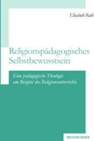 ReligionspÃ¤dagogisches Selbst-Bewusstsein : Eine pÃ¤dagogische Theologie am Beispiel des Religionsunterrichts
