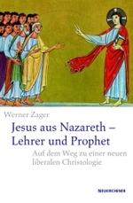 Jesus aus Nazareth - Lehrer und Prophet : Auf dem Weg zu einer neuen liberalen Christologie