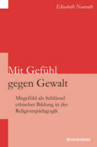 Mit Gefühl gegen Gewalt : Mitgefühl als Schlüssel ethischer Bildung in der Religionspädagogik （3. Aufl. 2010. XXIV, 316 S. 220 mm）