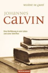 Johannes Calvin : Eine EinfÃ'hrung in sein Leben und seine Schriften - Ãbersetzung von Ralf Lauber
