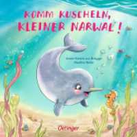 Komm kuscheln, kleiner Narwal! : Bilderbuch. （2019. 16 S. 16 Illustrationen. 172 mm）