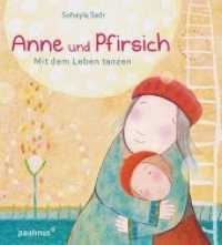 Anne und Pfirsich, Mit dem Leben tanzen : Bilderbuch. Bilderbuch （2019. 32 S. m. zahlr. bunten Bild. 24.5 cm）