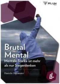 Brutal Mental : Mentale St&auml;rke ist mehr als nur Siegerdenken. Raus aus der Komfortzone! Wie Sie mit Selbstmotivation und Mentaltraining sportliche und berufliche Erfolge feiern （NED）