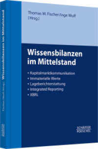 Wissensbilanzen im Mittelstand : Kapitalmarktkommunikation， Immaterielle Werte， Lageberichterstattung， Integrated Reporting， XBRL. Mit zahlreichen Checklisten