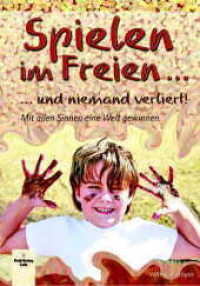 Spielen im Freien ... und niemand verliert! : Mit allen Sinnen eine Welt gewinnen （2009. 80 S. m. Farbfotos u. 52 Zeichn. 23,5 cm）