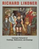 Richard Lindner : Catalogue Raisonne of Paintings, Watercolors, and Drawings