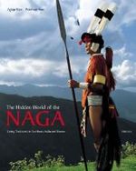 The Hidden World of the Naga : Living Traditions in Northeast India and Burma