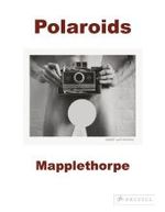 Mapplethorpe Polaroids : Catalogue of the Exhibition at Whitney Museum of American Art, 2008 （2007. 254 p. w. 182 b&w and 48 col.  ill. 24 cm）