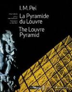 I. M. Pei : La Pyramide du Louvre / the Louvre Pyramid （Bilingual）