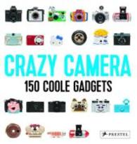 Crazy Camera : 150 Coole Gadgets （2014. 240 S. m. 220 Farbabb. 210 mm）