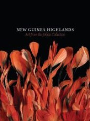 New Guinea Highlands Art from the Jolika Collection （2011. 672 p. w. 65 b&w  and 600 col. ill. 30 cm）