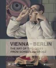 Vienna, Berlin. The Art of Two Cities: From Schiele to Grosz : Catalogue of the Exhibition at Berlinische Galerie, Berlin and Belvedere, Wien （2013. 392 p. w. 300 col. ill. 11.25 in）