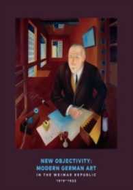 New Objectivity : Modern German Art in the Weimar Republic 1919-1933 （2015. 360 p. w. 300 ill. 11.81 in）