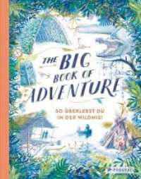 The Big Book of Adventure : So überlebst du in der Wildnis! （2019. 192 S. mit 18 Farbtafeln. 278 mm）