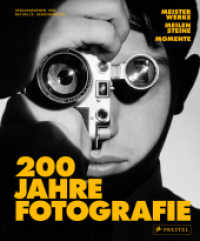200 Jahre Fotografie : Meisterwerke, Meilensteine und Momente. Die gro&szlig;e Jubil&auml;umspublikation enth&auml;lt zahlreiche Abbildungen, historische Dokumente und Expertenbeitr&auml;ge