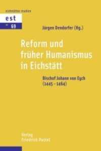 Reform und früher Humanismus in Eichstätt : Bischof Johann von Eych (1445-1464) (Eichstätter Studien - Neue Folge 69) （2015. 436 S. 8 farbige und 25 s/w Abb. 233 mm）
