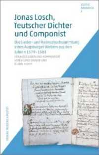 Jonas Losch, Teutscher Dichter und Componist : Die Lieder- und Reimspruchsammlung eines Augsburger Webers aus den Jahren 1579-1583 (Editio Bavarica .1) （2015. 280 S. 220 mm）