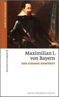 Maximilian I. von Bayern : Der eiserne Kurfürst (kleine bayerische biografien) （2017. 192 S. 190 mm）