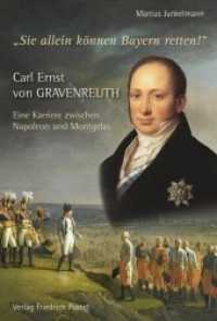 Carl Ernst von Gravenreuth : Eine Karriere zwischen Napoleon und Montgelas (Bayerische Geschichte) （2022. 760 S. durchgehend, z. T. farbig, bebildert, 1 großformati）