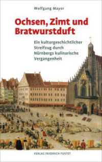 Ochsen, Zimt und Bratwurstduft : Ein kulturgeschichtlicher Streifzug durch Nürnbergs kulinarische Vergangenheit (Bayerische Geschichte) （2023. 192 S. 52 z. T. farbige Abbildungen. 220 mm）