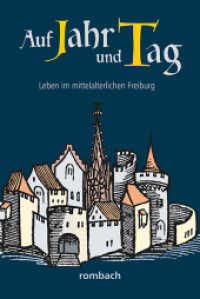 Auf Jahr und Tag : Leben im mittelalterlichen Freiburg (Schlaglichter regionaler Geschichte .3) （2018. 256 S. 22.4 cm）