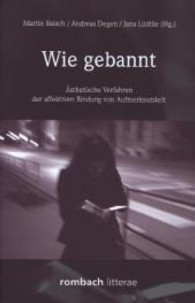 Wie gebannt Ästhetische Verfahren der affektiven Bindung von Aufmerksamkeit : As if Spellbound Affective Attention Fixation in Aesthetic Practice (Litterae Bd.191) （2013. 380 S. 228 mm）