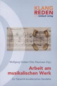 Arbeit am musikalischen Werk : Zur Dynamik künstlerischen Handelns （2013. 298 S. 11 Farbabb., 64 s/w Abb. 224 mm）