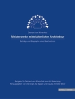 Meisterwerke Mittelalterlicher Architektur : Beitrage Und Biographie Eines Bauforschers - Festgabe Fur Dethard Von Winterfeld Zum 65. Geburtstag