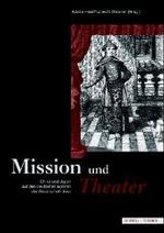 Mission Und Theater : Japan Und China Auf Den Buhnen Der Gesellschaft Jesu (Jesuitica: Quellen Und Studien Zu Geschichte, Kunst Und Literatur Der Gese