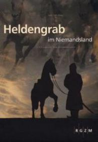 Heldengrab Im Niemandsland : Ein Fruhungarischer Reiter Aus Niederosterreich, Bd. 2 (Romisch Germanisches Zentralmuseum / Mosaiksteine. Forschung)
