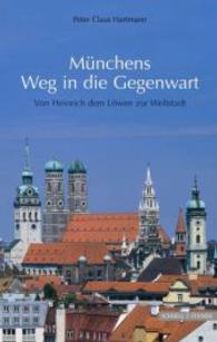 Munchens Weg in Die Gegenwart : Von Heinrich Dem Lowen Zur Weltstadt