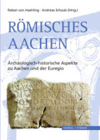 Römisches Aachen : Archäologisch-historische Aspekte zu Aachen und der Euregio （2012. 456 S. 5 Tabellen, 41 Farbabb., 84 SW-Abb. 240 mm）