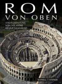 Rom von oben : Stadtgestaltung von der Antike bis zur Gegenwart （1. Aufl. 2013. 320 S. 183 Farbabb., 7 SW-Abb. 32.5 cm）